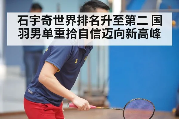 石宇奇世界排名升至第二 国羽男单重拾自信迈向新高峰